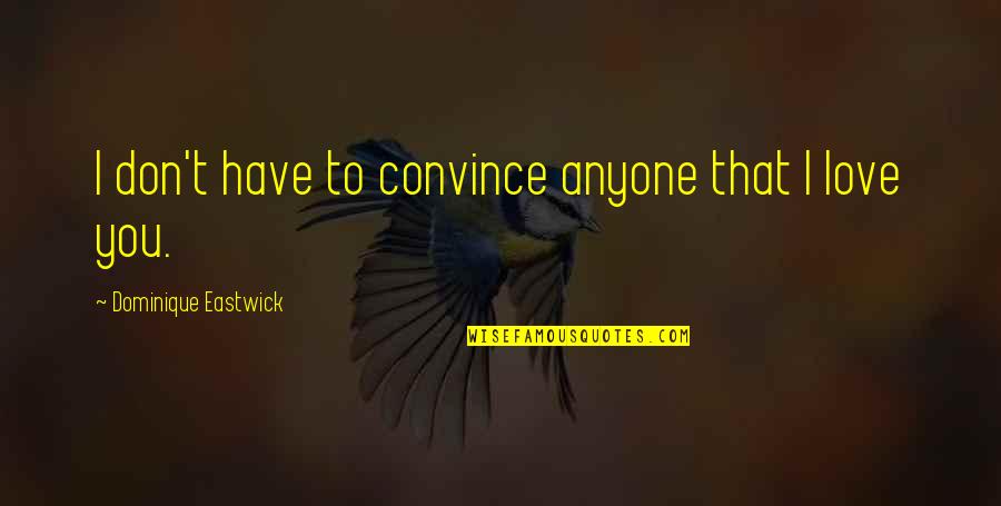 Tusek Moths Quotes By Dominique Eastwick: I don't have to convince anyone that I