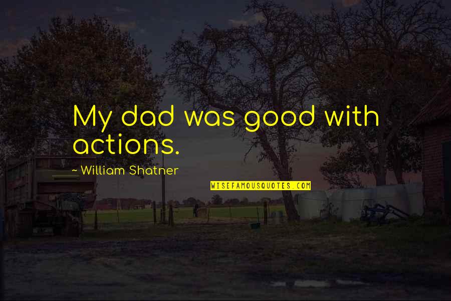 Tusek Moths Quotes By William Shatner: My dad was good with actions.