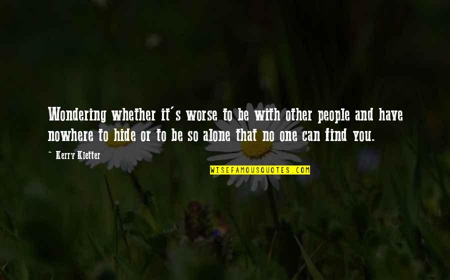 Tusekia Quotes By Kerry Kletter: Wondering whether it's worse to be with other Tusekia Quotes By Kerry Kletter: Wondering whether it's worse to be with other