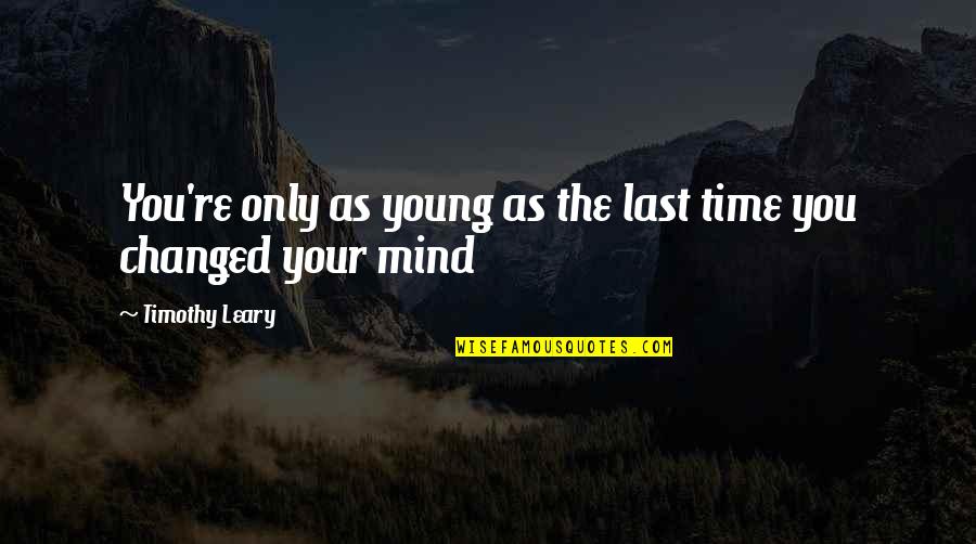 Tusemezane Quotes By Timothy Leary: You're only as young as the last time