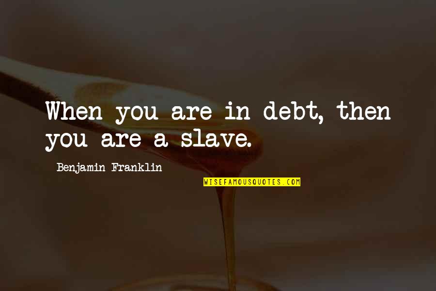 Tusen Bitar Quotes By Benjamin Franklin: When you are in debt, then you are