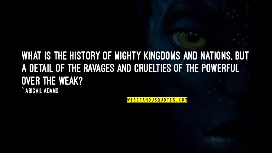 Tusetie Quotes By Abigail Adams: What is the history of mighty kingdoms and