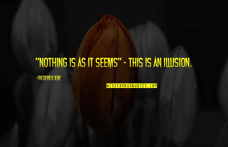 Tusetie Quotes By Frederick Lenz: "Nothing is as it seems" - This is