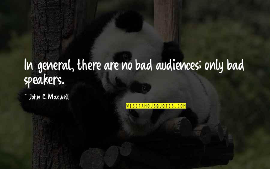 Tushanna Cole Quotes By John C. Maxwell: In general, there are no bad audiences; only