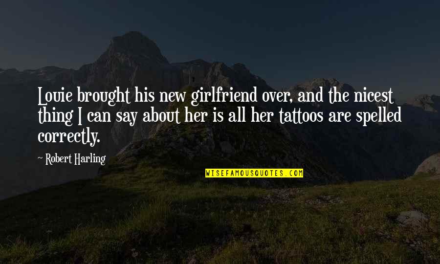 Tushar Atre Quotes By Robert Harling: Louie brought his new girlfriend over, and the Tushar Atre Quotes By Robert Harling: Louie brought his new girlfriend over, and the