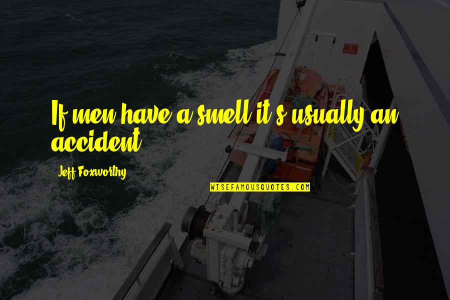 Tushar Gandhi Quotes By Jeff Foxworthy: If men have a smell it's usually an Tushar Gandhi Quotes By Jeff Foxworthy: If men have a smell it's usually an