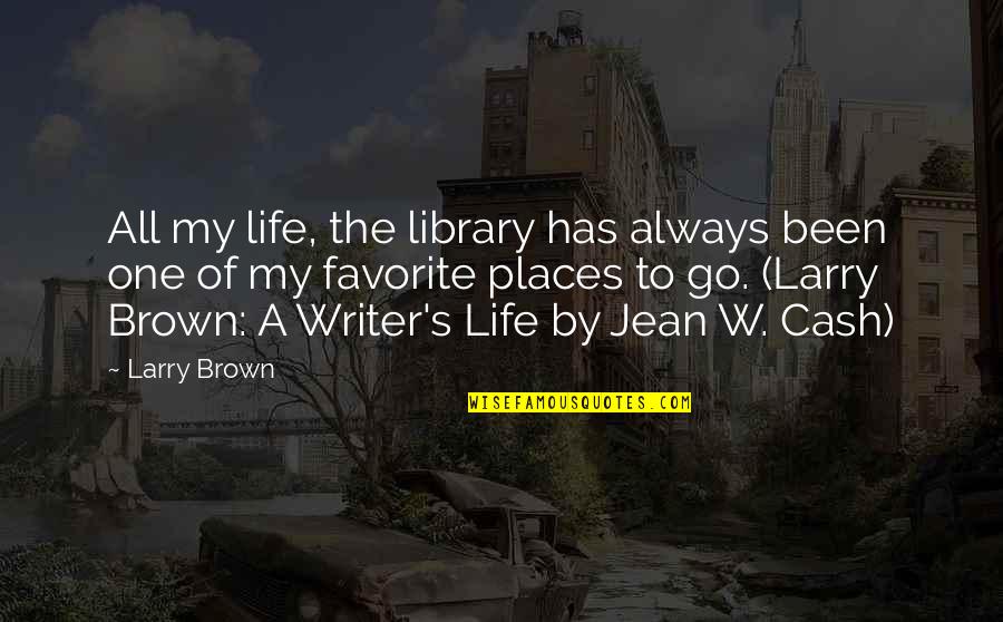 Tushar Gandhi Quotes By Larry Brown: All my life, the library has always been Tushar Gandhi Quotes By Larry Brown: All my life, the library has always been