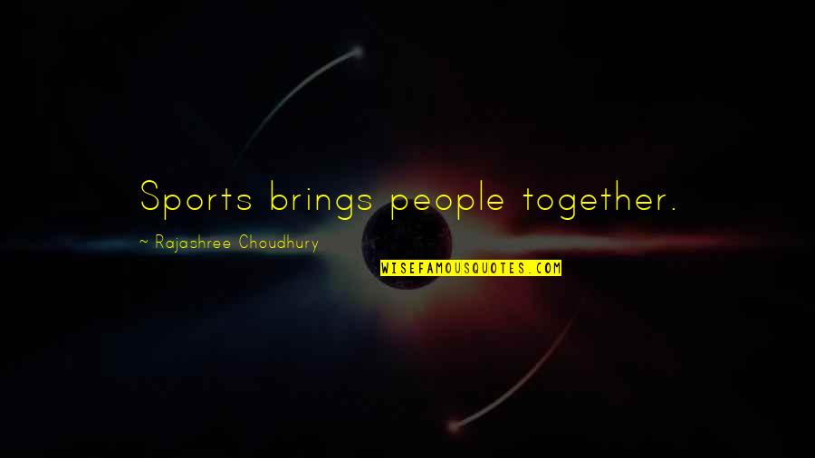 Tushar Kanti Ray Quotes By Rajashree Choudhury: Sports brings people together.