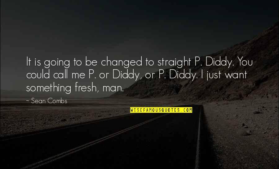 Tusharika Bhattacharya Quotes By Sean Combs: It is going to be changed to straight Tusharika Bhattacharya Quotes By Sean Combs: It is going to be changed to straight