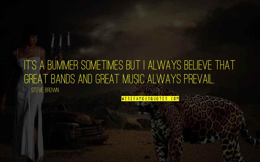 Tusher Movie Quotes By Steve Brown: It's a bummer sometimes but I always believe