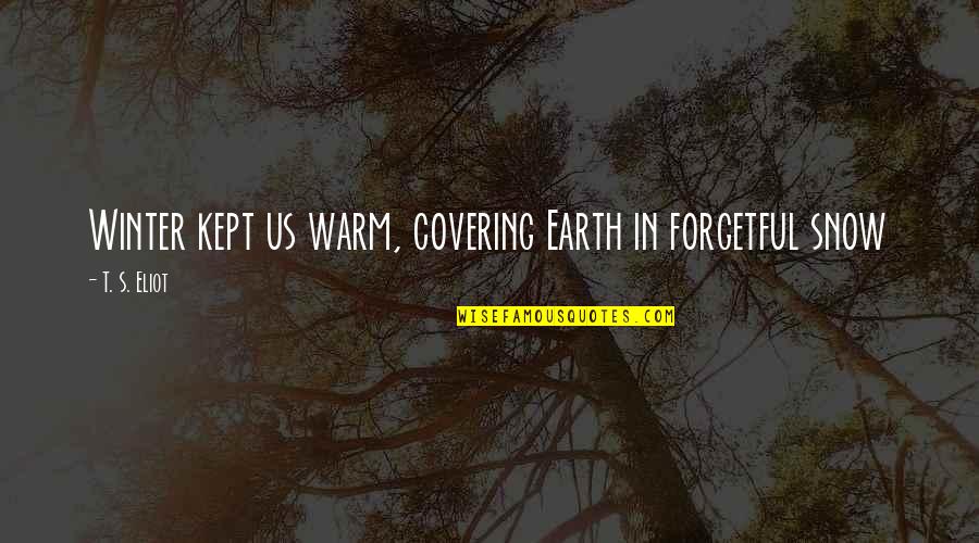 Tusher Movie Quotes By T. S. Eliot: Winter kept us warm, covering Earth in forgetful