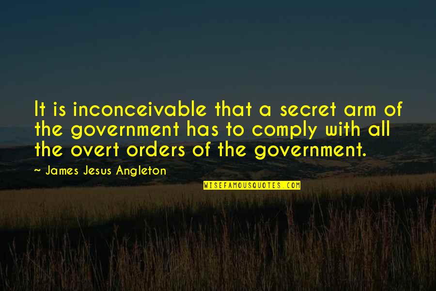 Tushery Quotes By James Jesus Angleton: It is inconceivable that a secret arm of Tushery Quotes By James Jesus Angleton: It is inconceivable that a secret arm of
