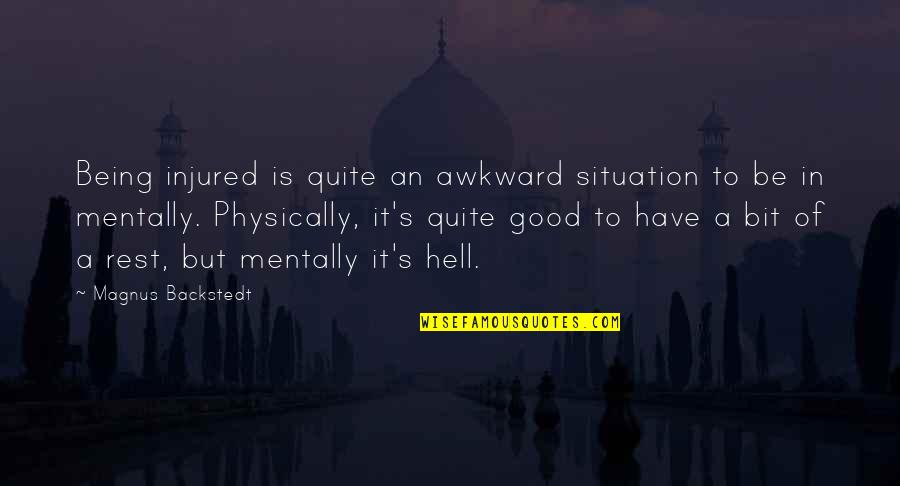 Tushery Quotes By Magnus Backstedt: Being injured is quite an awkward situation to Tushery Quotes By Magnus Backstedt: Being injured is quite an awkward situation to