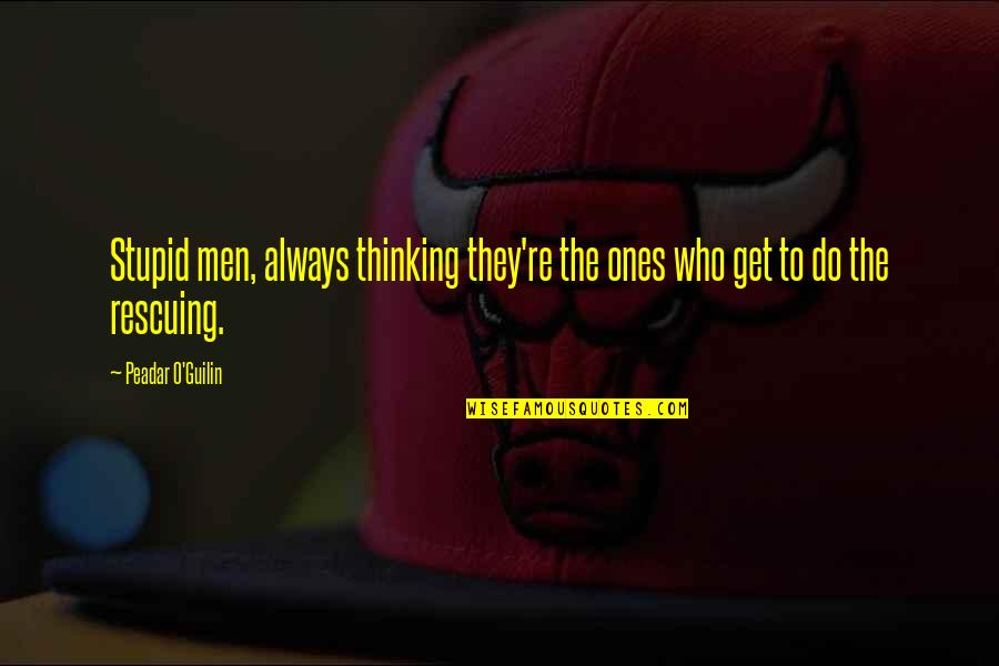 Tushery Quotes By Peadar O'Guilin: Stupid men, always thinking they're the ones who Tushery Quotes By Peadar O'Guilin: Stupid men, always thinking they're the ones who