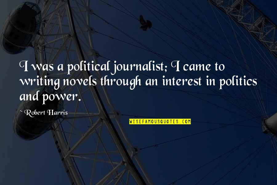 Tushery Quotes By Robert Harris: I was a political journalist; I came to Tushery Quotes By Robert Harris: I was a political journalist; I came to