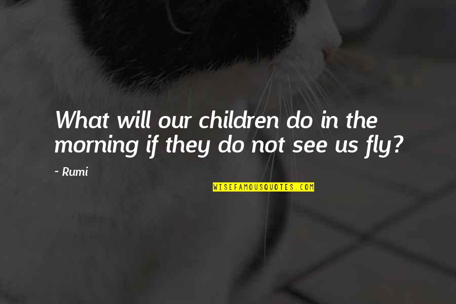 Tushi Quotes By Rumi: What will our children do in the morning