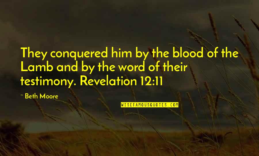 Tushingham School Quotes By Beth Moore: They conquered him by the blood of the Tushingham School Quotes By Beth Moore: They conquered him by the blood of the
