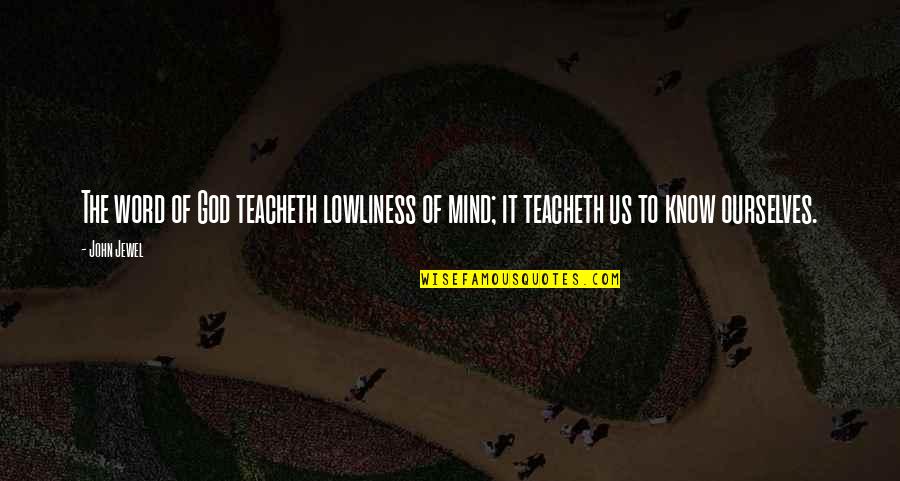 Tushingham School Quotes By John Jewel: The word of God teacheth lowliness of mind;