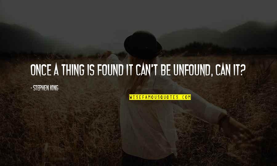 Tushita Calendars Quotes By Stephen King: once a thing is found it can't be