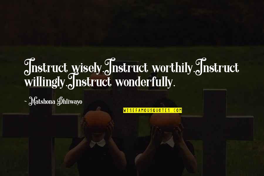 Tushita Dharamsala Quotes By Matshona Dhliwayo: Instruct wisely.Instruct worthily.Instruct willingly.Instruct wonderfully.