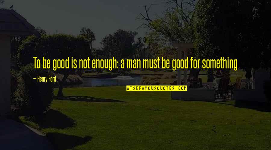 Tusiime Doreen Quotes By Henry Ford: To be good is not enough; a man