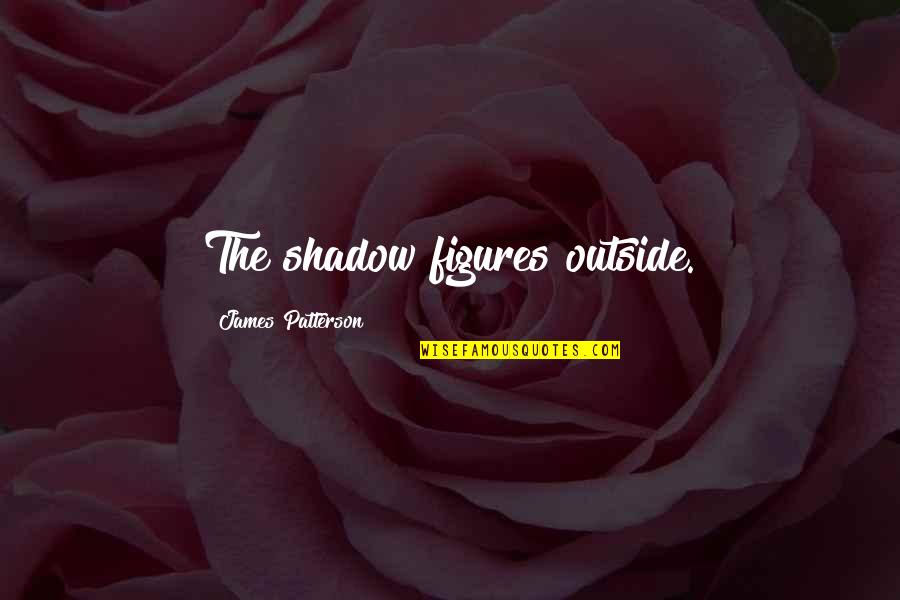 Tusiime Kenneth Quotes By James Patterson: The shadow figures outside. Tusiime Kenneth Quotes By James Patterson: The shadow figures outside.