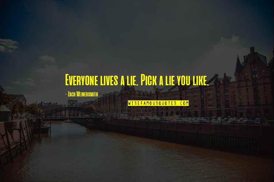 Tusked Beast Quotes By Zach Weinersmith: Everyone lives a lie. Pick a lie you Tusked Beast Quotes By Zach Weinersmith: Everyone lives a lie. Pick a lie you