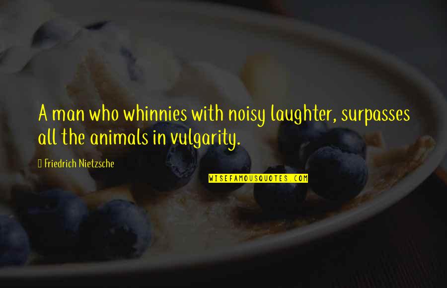 Tusked Quotes By Friedrich Nietzsche: A man who whinnies with noisy laughter, surpasses