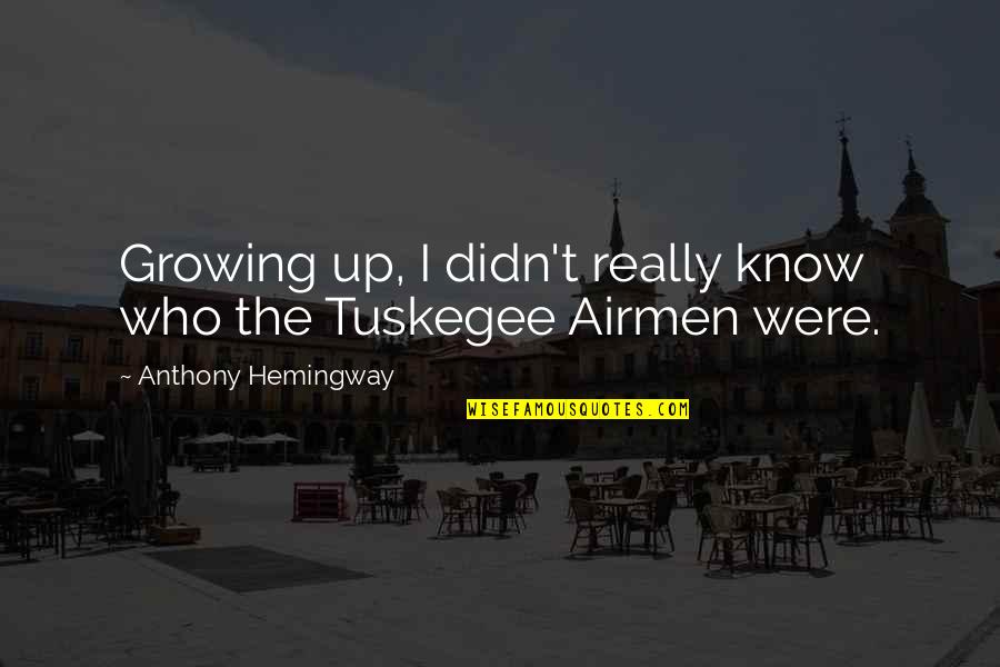 Tuskegee Airmen Quotes By Anthony Hemingway: Growing up, I didn't really know who the