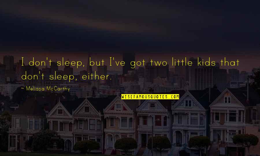 Tuskin Pump Quotes By Melissa McCarthy: I don't sleep, but I've got two little