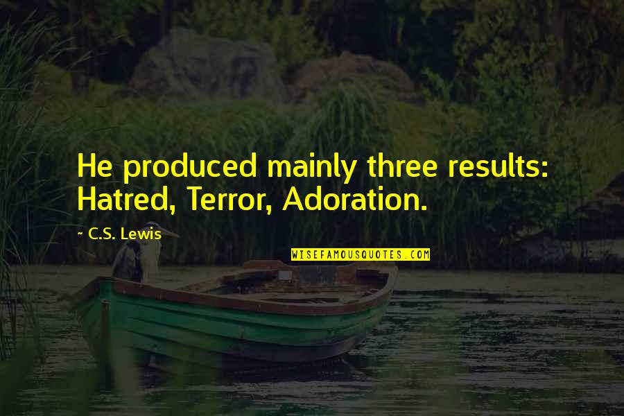 Tuskless Elephants Quotes By C.S. Lewis: He produced mainly three results: Hatred, Terror, Adoration.