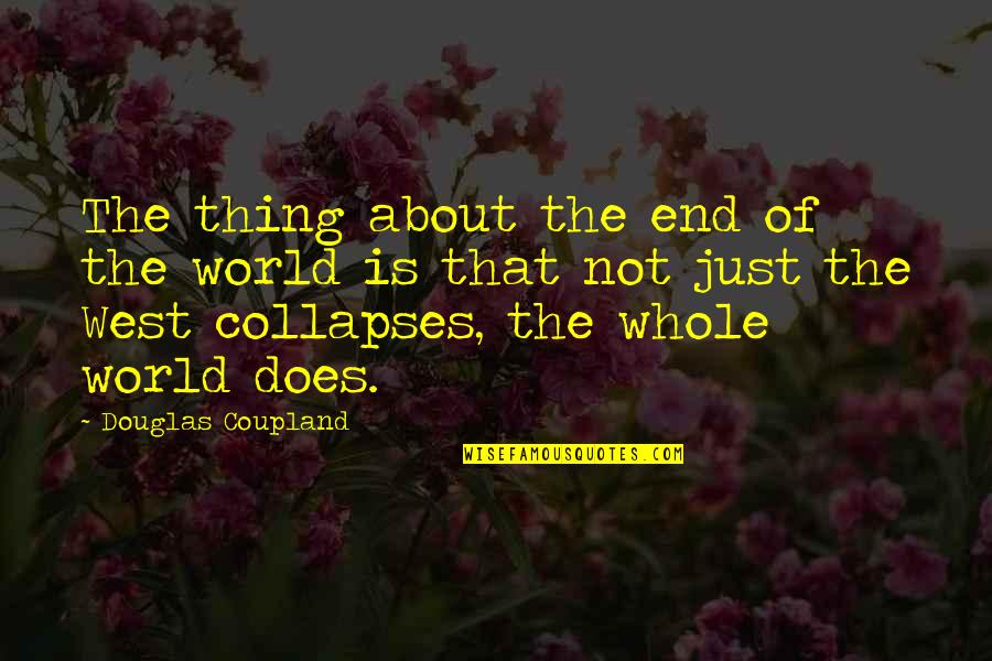 Tusklessness Quotes By Douglas Coupland: The thing about the end of the world Tusklessness Quotes By Douglas Coupland: The thing about the end of the world