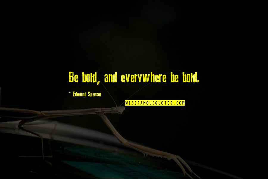 Tusks Quotes By Edmund Spenser: Be bold, and everywhere be bold.