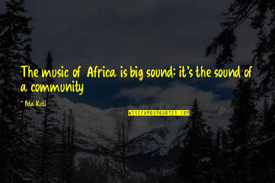 Tusseries Quotes By Fela Kuti: The music of Africa is big sound: it's