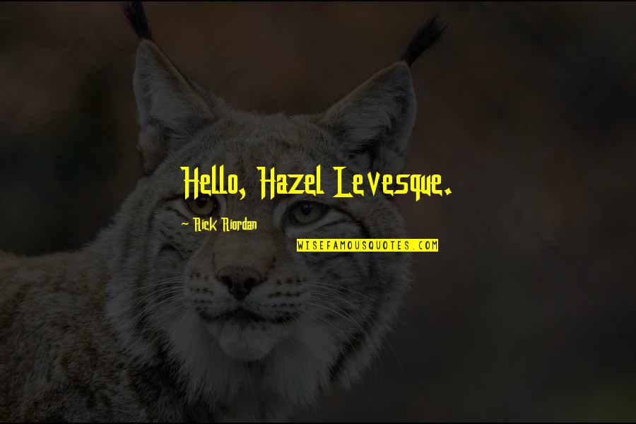 Tusshar Entertainment Quotes By Rick Riordan: Hello, Hazel Levesque.