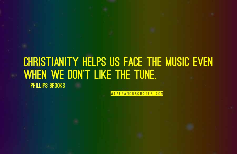 Tussin Dm Quotes By Phillips Brooks: Christianity helps us face the music even when