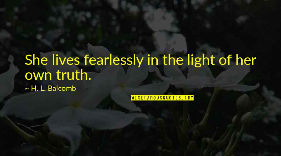 Tussled Around Quotes By H. L. Balcomb: She lives fearlessly in the light of her Tussled Around Quotes By H. L. Balcomb: She lives fearlessly in the light of her