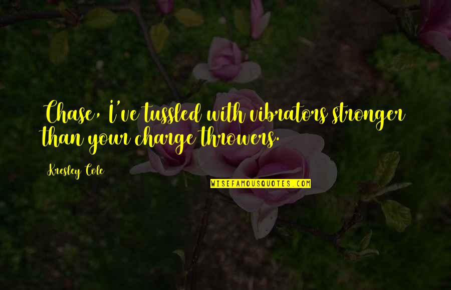 Tussled Quotes By Kresley Cole: Chase, I've tussled with vibrators stronger than your