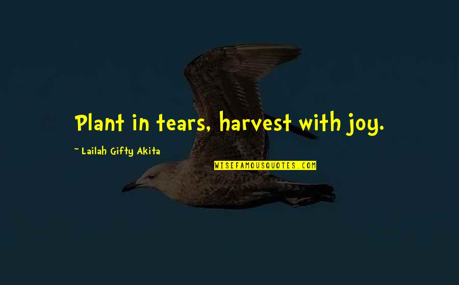 Tussled Quotes By Lailah Gifty Akita: Plant in tears, harvest with joy. Tussled Quotes By Lailah Gifty Akita: Plant in tears, harvest with joy.