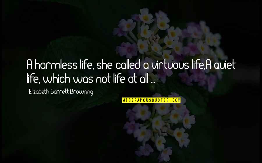Tussled Through The Night Quotes By Elizabeth Barrett Browning: A harmless life, she called a virtuous life,A