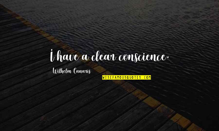 Tussled Through The Night Quotes By Wilhelm Canaris: I have a clear conscience.
