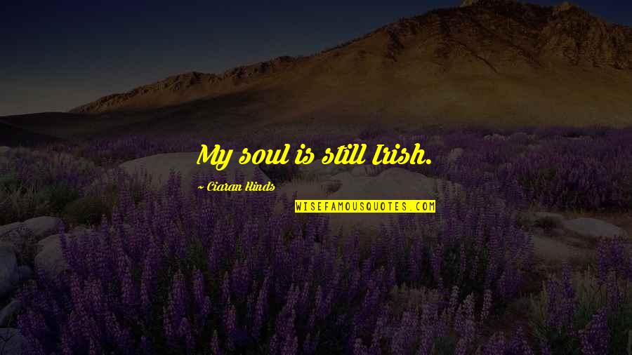 Tussles Crosswords Quotes By Ciaran Hinds: My soul is still Irish. Tussles Crosswords Quotes By Ciaran Hinds: My soul is still Irish.