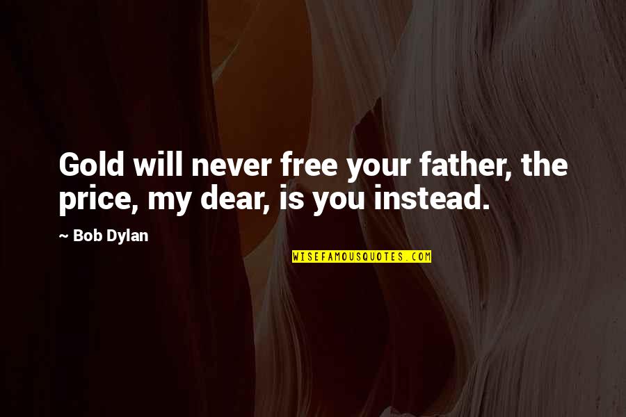 Tussles Quotes By Bob Dylan: Gold will never free your father, the price,
