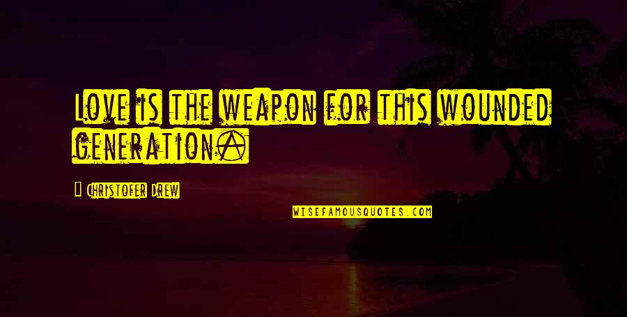 Tussles Shoes Quotes By Christofer Drew: Love is the weapon for this wounded generation. Tussles Shoes Quotes By Christofer Drew: Love is the weapon for this wounded generation.