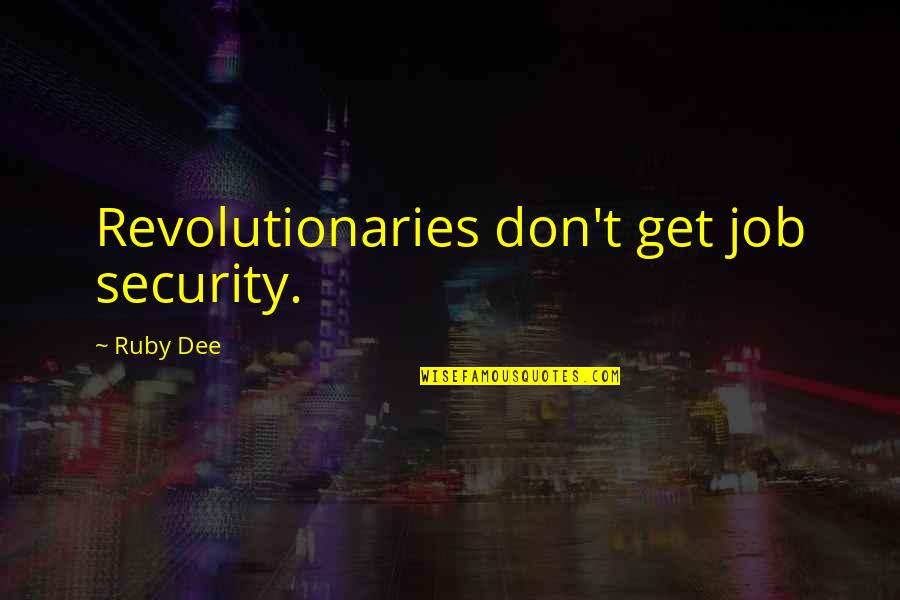 Tussles Shoes Quotes By Ruby Dee: Revolutionaries don't get job security. Tussles Shoes Quotes By Ruby Dee: Revolutionaries don't get job security.