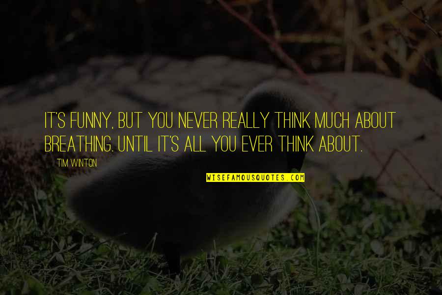 Tussles Shoes Quotes By Tim Winton: It's funny, but you never really think much Tussles Shoes Quotes By Tim Winton: It's funny, but you never really think much