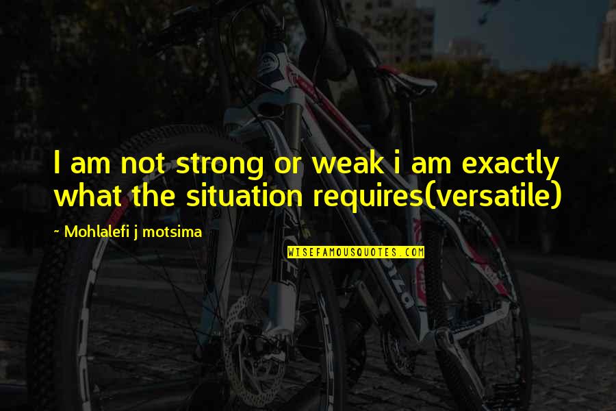 Tussling Quotes By Mohlalefi J Motsima: I am not strong or weak i am