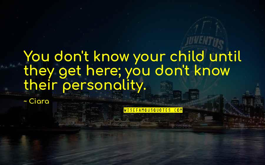 Tussock Moths Quotes By Ciara: You don't know your child until they get