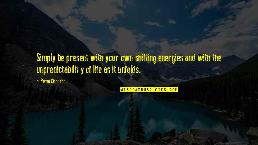 Tussor Colores Quotes By Pema Chodron: Simply be present with your own shifting energies Tussor Colores Quotes By Pema Chodron: Simply be present with your own shifting energies