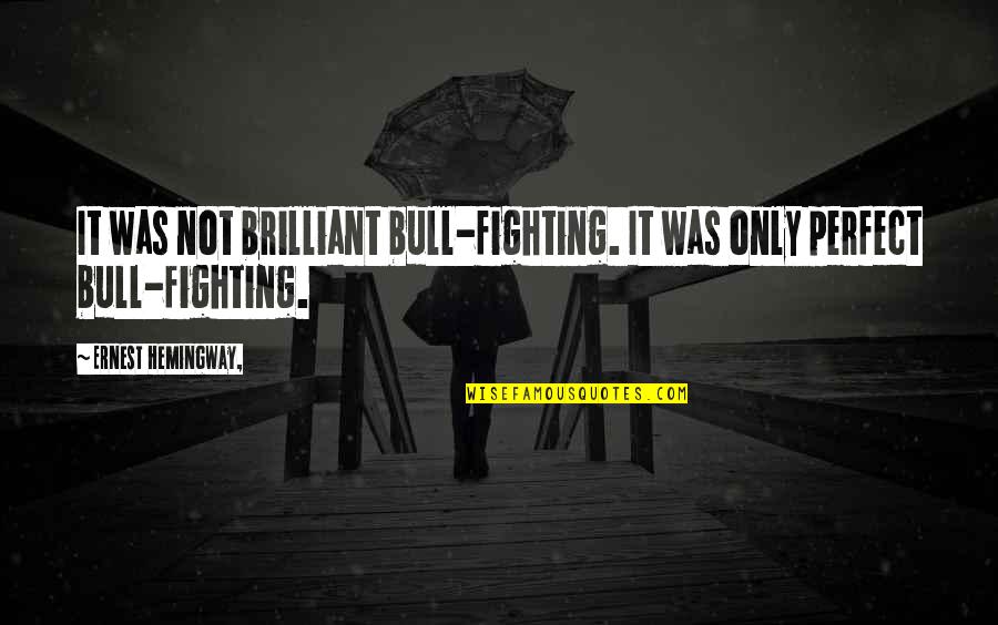 Tust Quotes By Ernest Hemingway,: It was not brilliant bull-fighting. It was only Tust Quotes By Ernest Hemingway,: It was not brilliant bull-fighting. It was only